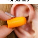 Best Ear Plugs For Seniors